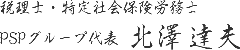 PSPグループ代表 税理士・特定社会保険労務士 北澤達夫